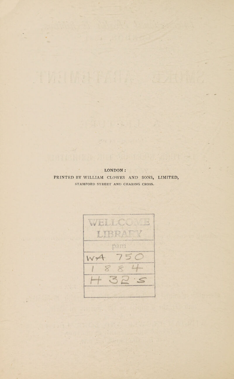 LONDON : PRINTED BY WILLIAM CLOWES AND SONS, STAMFORD STREET AND CHARING CROSS. LIMITED,