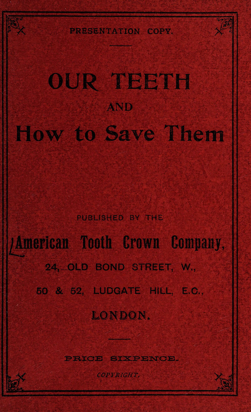 h%*-' OUR TEETH anditt **£, ' .''t g VA ' 24gOLD BOND STREET, W., 50l& 52, LUDGATE HILL, E.G PUBLISHES BY THE ,vvvf vVyu11 t*;, PRICE SI^IPEISrOE. c^iwr,.