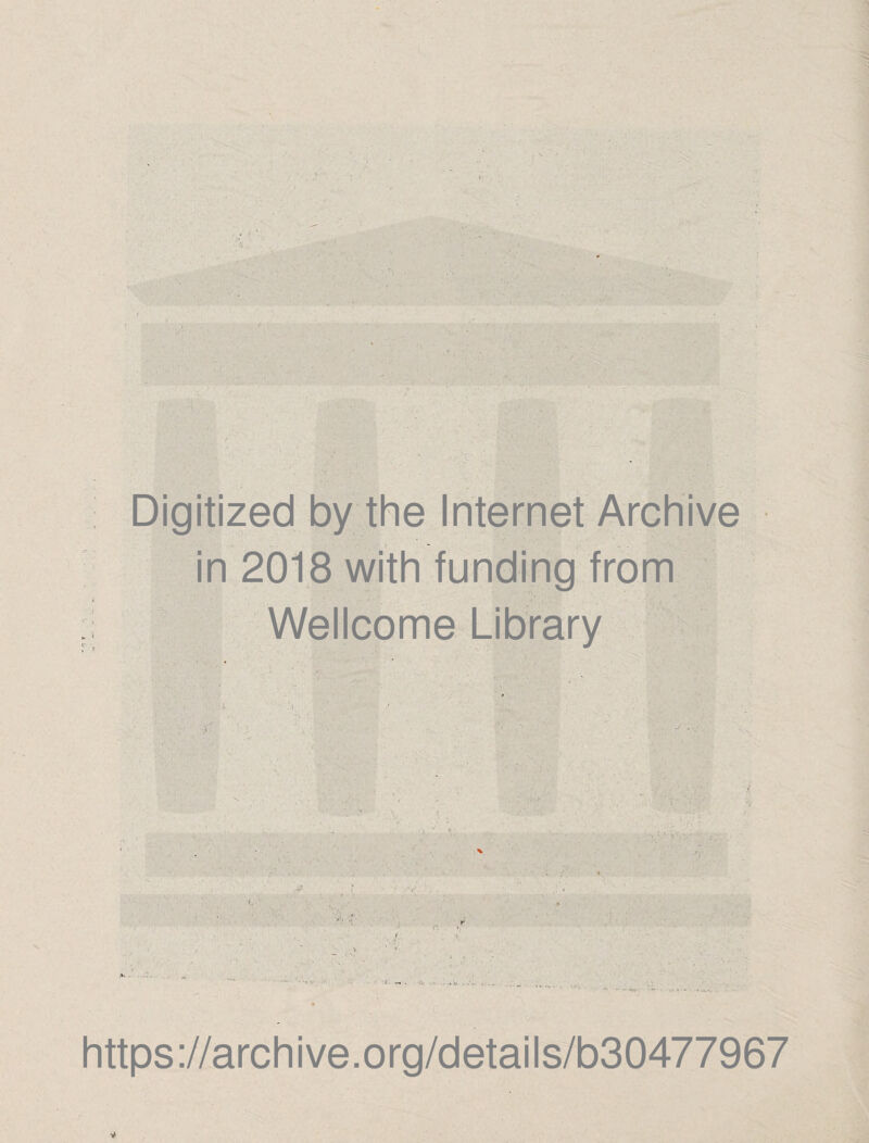 - Digitized by the Internet Archive in 2018 with funding from Wellcome Library ; • • .y-' ' t ■ https ://arch i ve. o rg/detai Is/b30477967 *