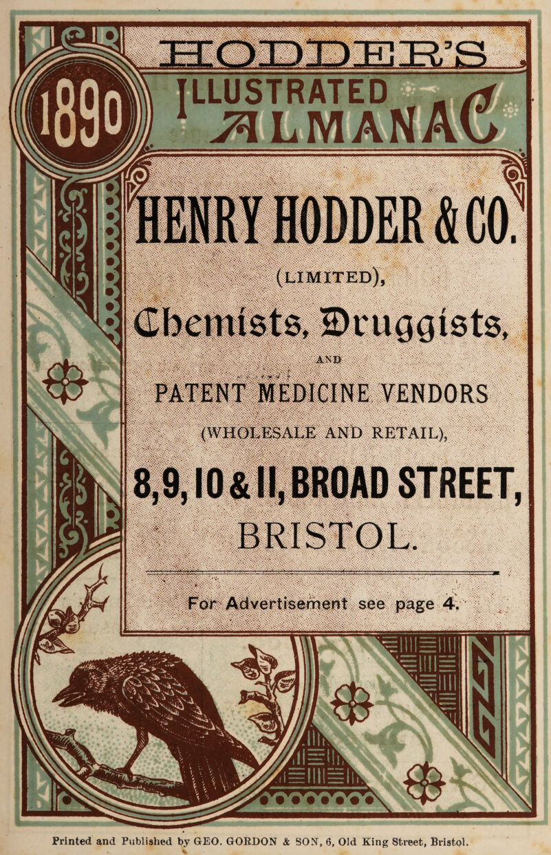 PATENT MEDICINE VENDORS (WHOLESALE AND RETAIL), 8,9,10& II, BROAD STREET, BRISTOL. For Advertisement see page 4 Printed and Published by GEO. GORDON & SON, 6, Old King Street, Bristol. ILLUSTRATED . w 1 v3LMANA(S Henry hodder t co? (limited), Chemists, IDruggists,