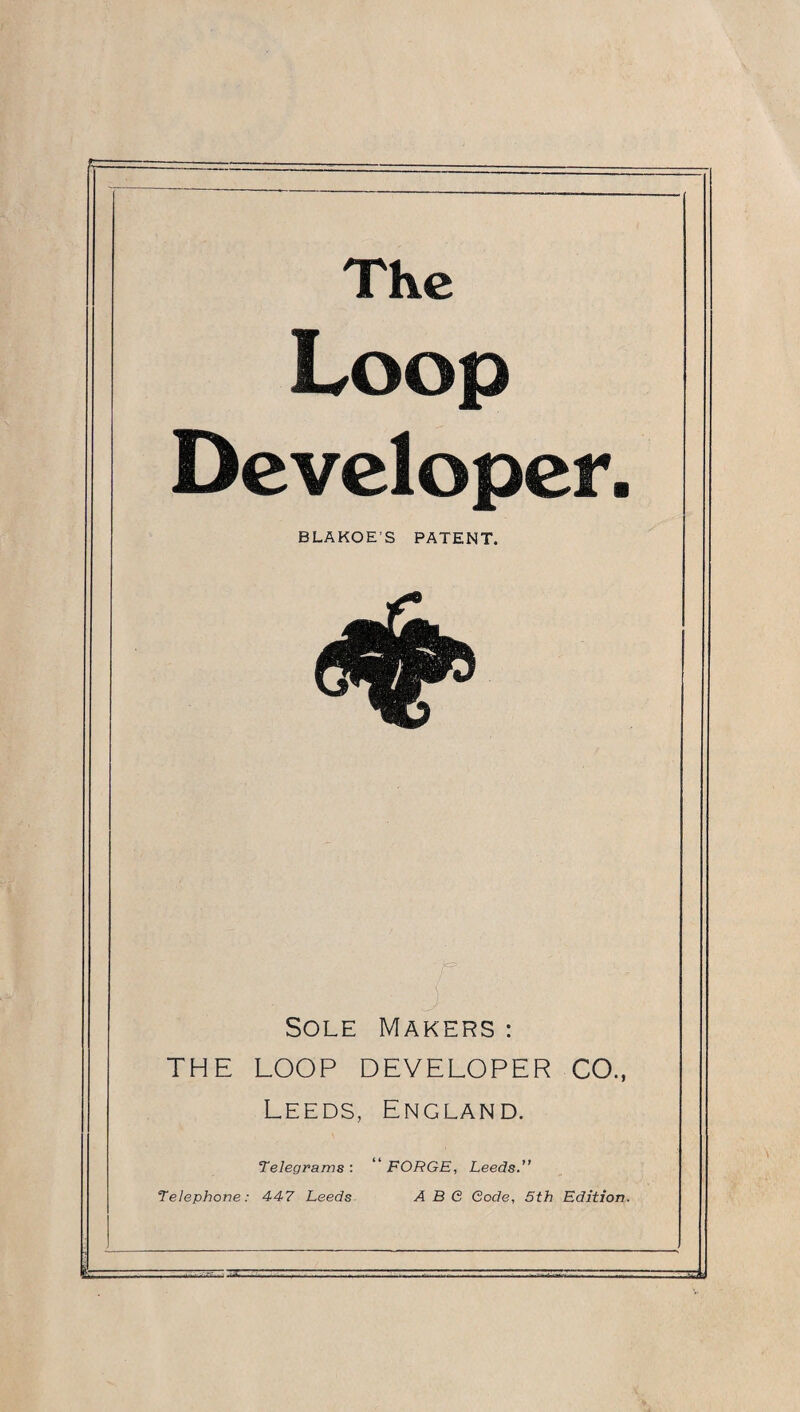 The Loop Developer. BLAKOE’S PATENT. <4 Sole Makers : THE LOOP DEVELOPER CO., Leeds, England. Telegrams : “ FORGE, Leeds.” Telephone: 447 Leeds ABG Code, 5th Edition. l~ ...