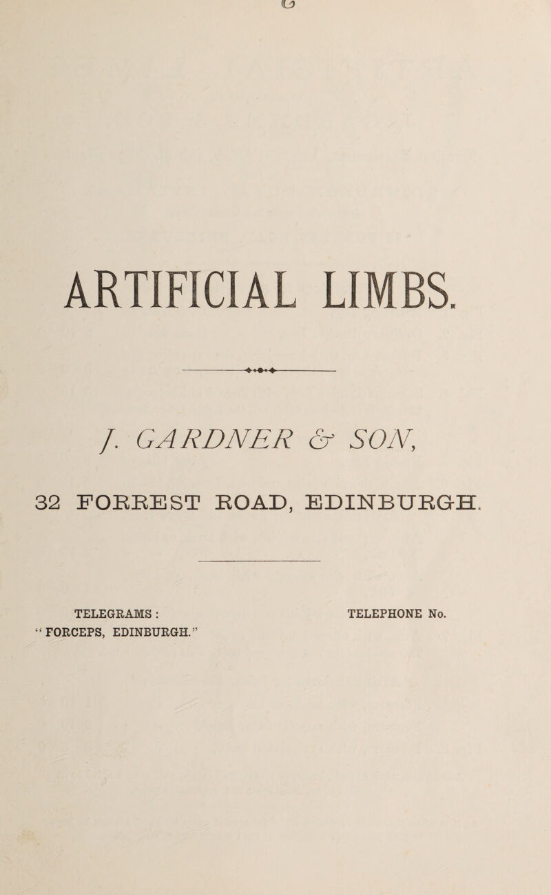 ARTIFICIAL LIMBS. /. GARDNER & SON, 32 FOEEEST EOAD, EDINBURGH. TELEGRAMS : “ FORCEPS, EDINBURGH.” TELEPHONE No.