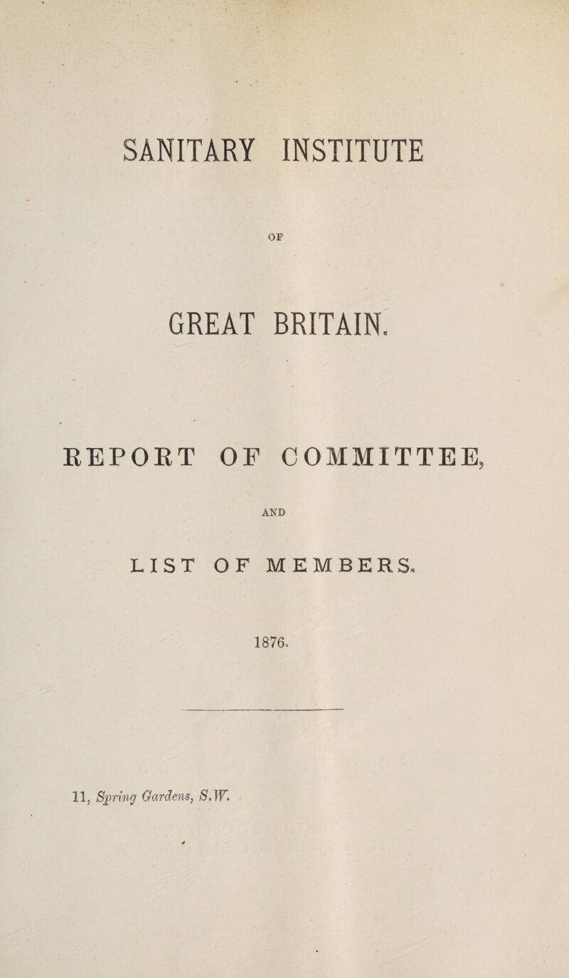 OF GREAT BRITAIN, REPOET OF COMMITTEE AND LIST OF MEMBERS, 1876. 11; Spring Gardens; 8, W.