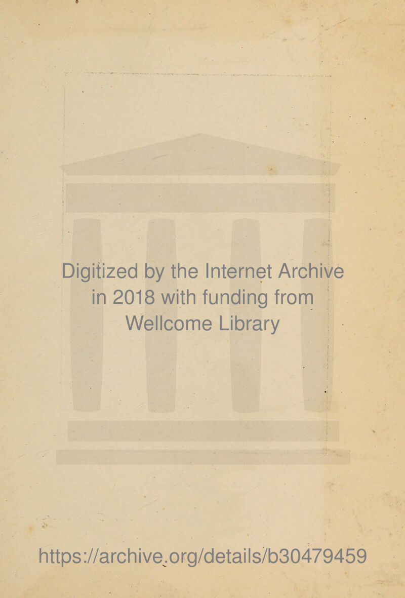 9 r* Digitized by the Internet Archive in 2018 with funding from Wellcome Library , ' * • I https://archive.org/details/b30479459