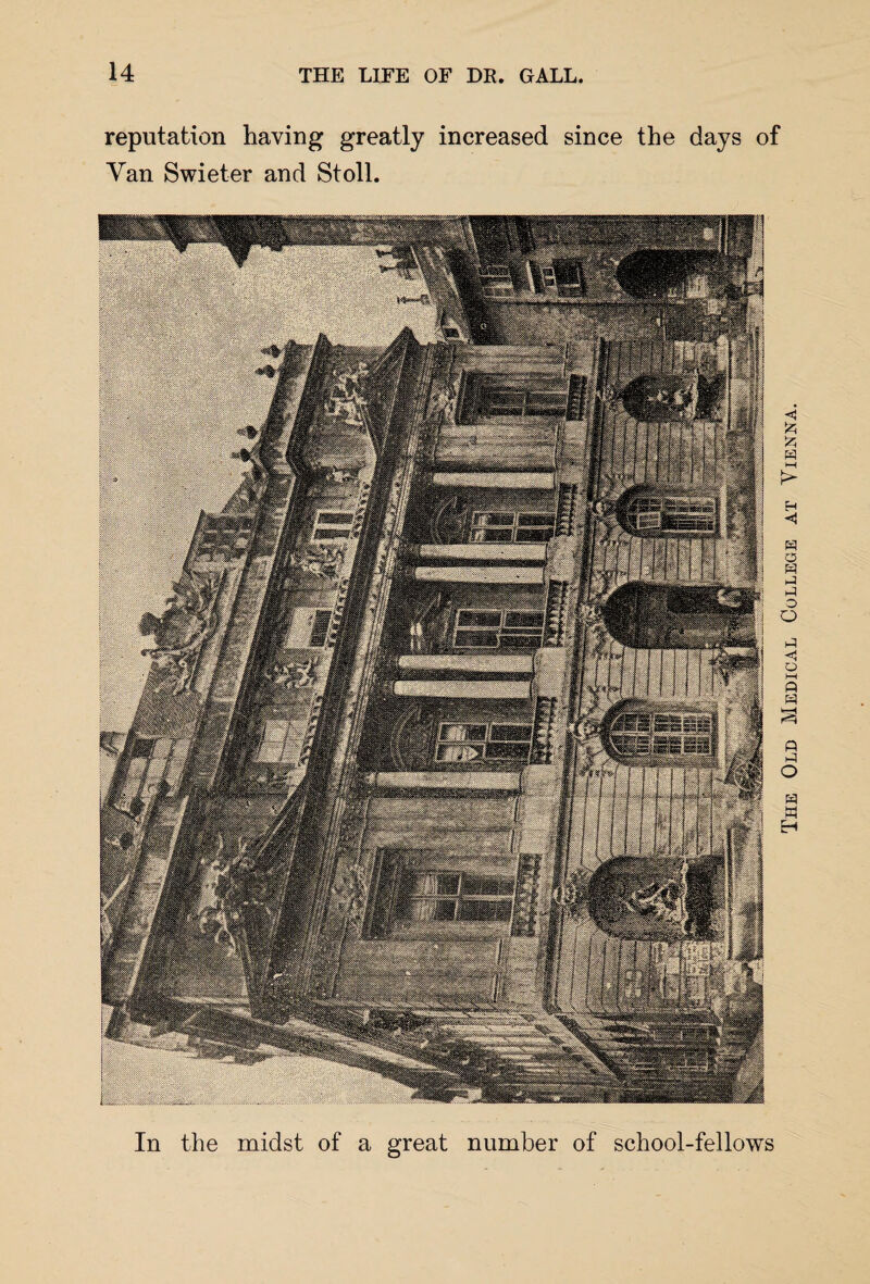 reputation having greatly increased since the days of Van Swieter and Stoll. In the midst of a great number of school-fellows The Old Medical College at Vienna.