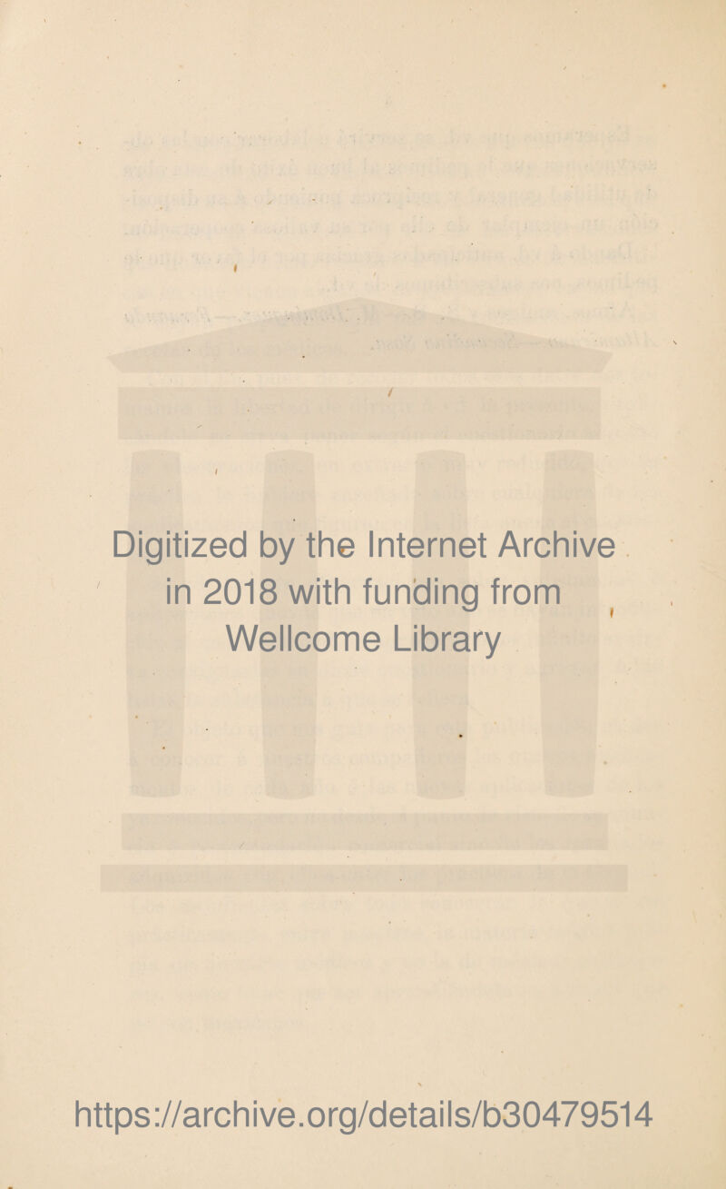 Digitized by the Internet Archive in 2018 with funding from Wellcome Library / https ://arch i ve. org/detai Is/b30479514