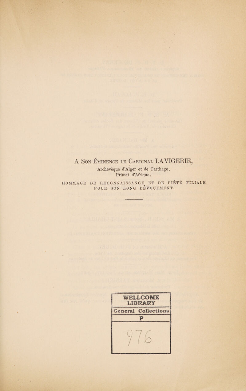 A Son Éminence le Cardinal LAVIGERIE, Archevêque d’Alger et de Carthage, Primat d’Afrique. HOMMAGE DE RECONNAISSANCE ET DE PIETE FILIALE POUR SON LONG DEVOUEMENT. WELLCOME LIBRARY