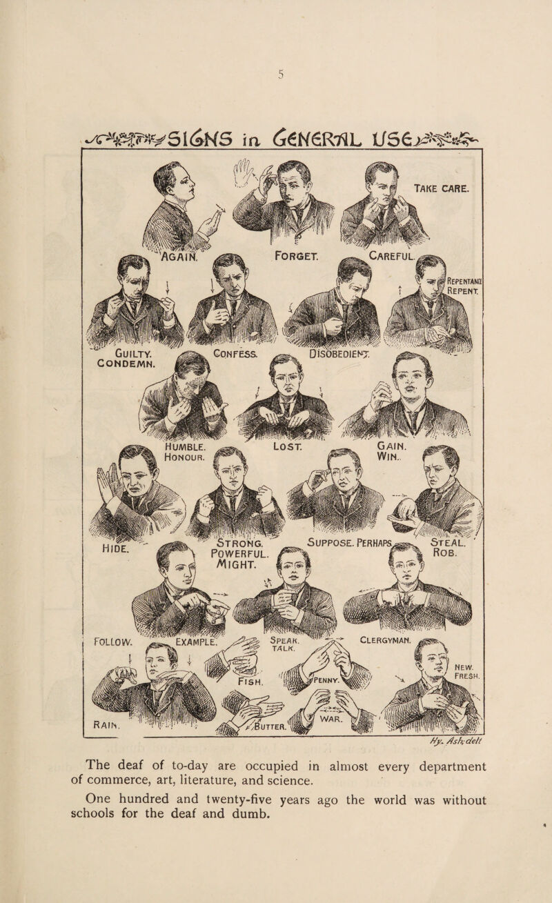 ia dr€N€R7^L /ty* /Ish. c/elt The deaf of to-day are occupied in almost every department of commerce, art, literature, and science. One hundred and twenty-five years ago the world was without schools for the deaf and dumb.