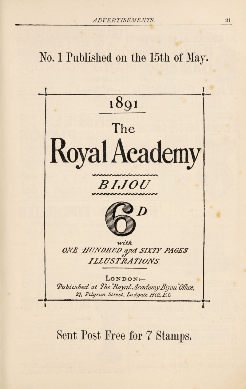 No. 1 Published on the 15th of May. BIJOU ■with ONE HUNDRED and SIXTY PAGES ILLUSTRATIONS. London-— TabUshed at The RoyalAcaderriyByou Office, 2J, Pilgrim Street, Ludgate. Hill, £. G Sent Post Free for 7 Stamps.