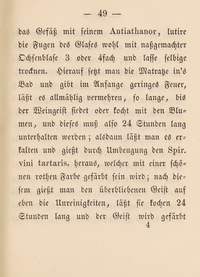 ba^ ®efa^ mit feinem Antiathanor, iutire bie ^ugen beö ©(afe^ woijt mit nafgemac^ter Cd)fenbtafe 3 ober 4fa<^ nnb taffe fetbigc tvoctnem |)ierauf fe^t man bie 3}?atra|e in^^ S5ab nnb gibt im 3tnfange geringe^ §euer, laft e^ attmä^tig oerme'^ren, fo lange, ber SBeingeift ficbet ober to(^t mit ben S3tu= men, unb biefe^ mu^ atfo 24 <$tunben lang unterhalten werben; al^bann la^t man er= Mten unb giegt burch Ilmbeugung ben Spir. vini tartaris. herauf, welcher mit einer f(hö== uen rotten ^arbe gefärbt fein wirbj nach fern gie^t man ben überbliebenen ©eift auf eben bie Unreinigkeiten, läft fie fo(^en 24 ©tunben lang unb ber ©eift wirb gefärbt 4