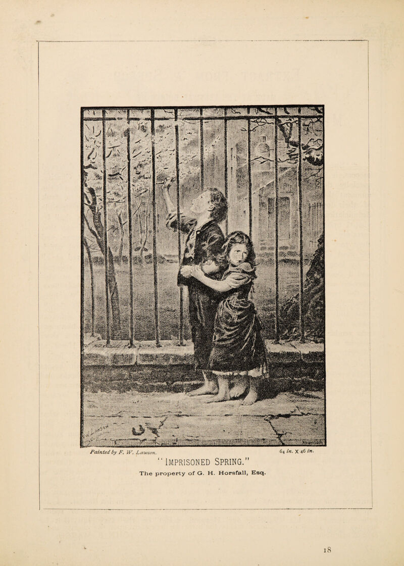 W<M, ■ mm m i-; ’ :;' ■ * ^ ^ *-*:*•' ’- • ■ >.**& t , '' % J, „ $ * , ''- 'g /' /<'} > • - Painted by F. IV. Lawson. 64 in. X 46  IMPRISONED SPRING. The property of G. H. Horsfall, Esq.