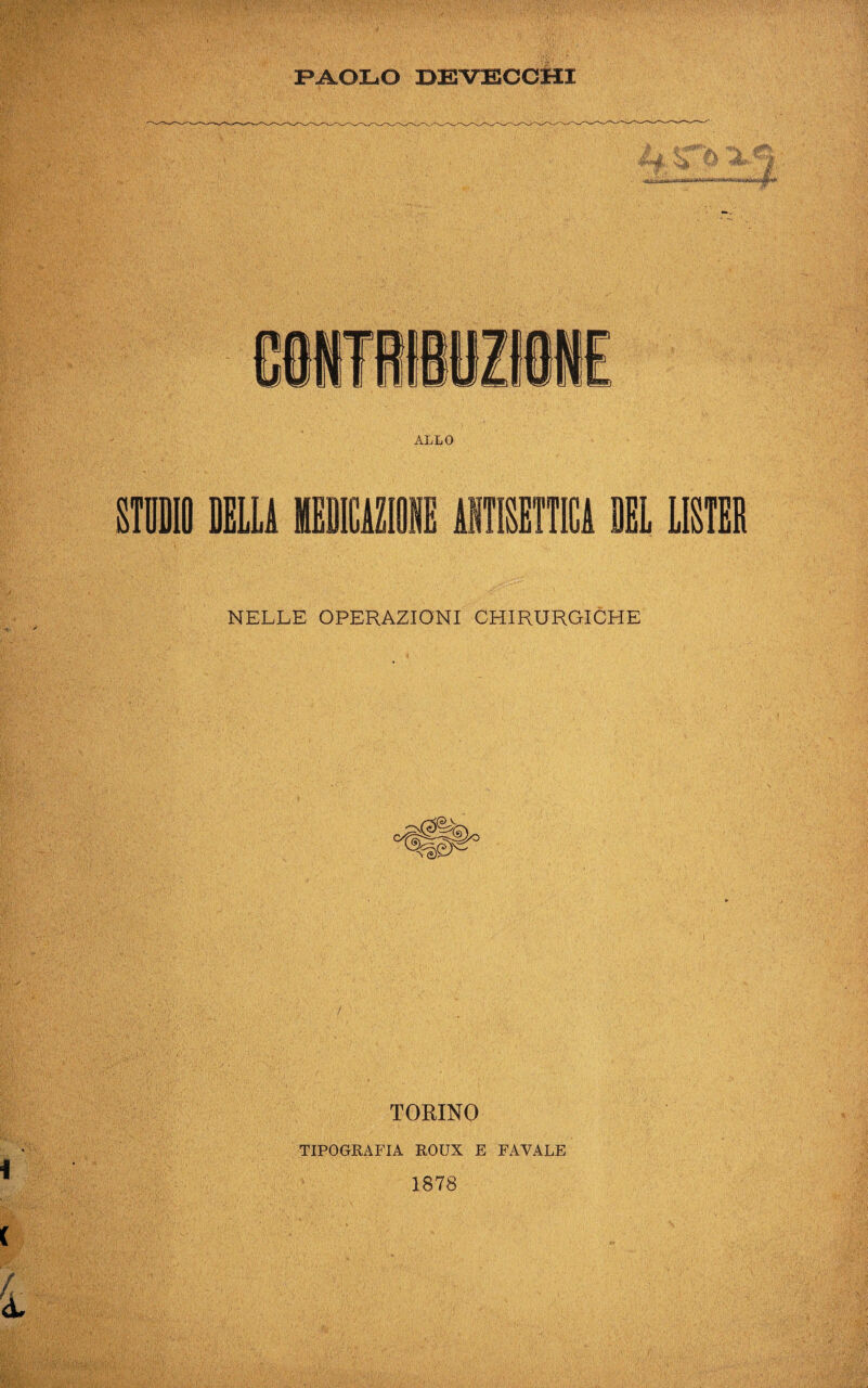 PAOLO DEVECCHI •ttoih&a ALLO DELL! MEDICAZIONE lì NELLE OPERAZIONI CHIRURGICHE TORINO TIPOGRAFIA ROUX E FAVALE 1878