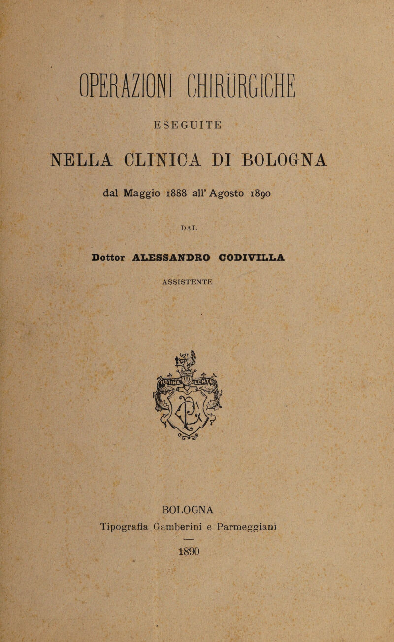 ESEGUITE NELLA CLINICA DI BOLOGNA dal Maggio 1888 all* Agosto 1890 DAL Dottor A&ESSANDRO CODIVILLA ASSISTENTE BOLOGNA Tipografìa Gamberini e Panneggiarli 1890