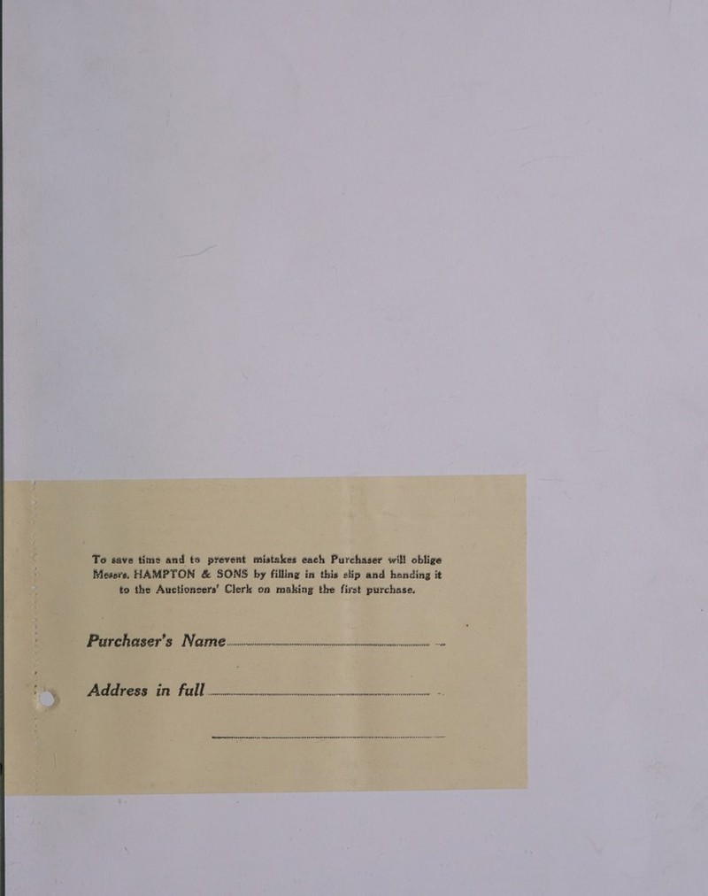 To save time and ts prevent mistakes each Purchaser will oblige Mesve. HAMPTGN &amp; SONS by filling in this clip and banding it to the Auctioncers’ Clerk on making the first purchase. Pa chase: § CRITI ee ee. ea a ~soR “ym PSs UTS FT] | See ans 62 