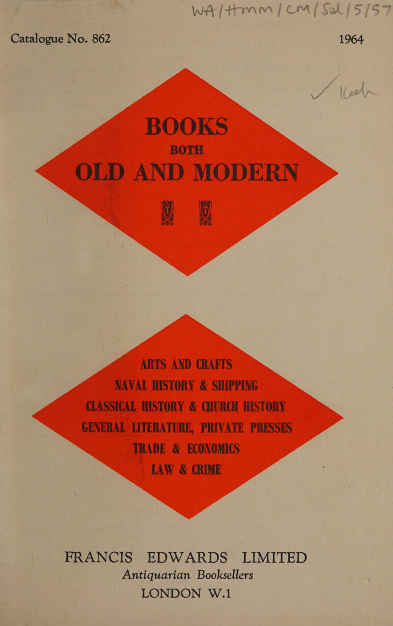 Catalogue No. 862 BOOKS BOTH OLD AND MODERN a: ARTS AND CRAFTS NAVAL HISTORY &amp; SHIPPING CLASSICAL HISTORY &amp; CHURCH HISTORY GENERAL LITERATURE, PRIVATE PRESSES TRADE &amp; ECONOMICS LAW &amp; CRIME FRANCIS EDWARDS LIMITED Antiquarian Booksellers LONDON W.1