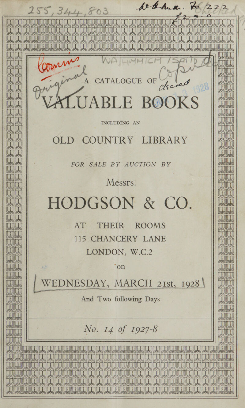     “(CUE a ee a ee               FORGOALE BY AUCTION BY Messrs.   AT THEIR ROOMS 115 CHANCERY LANE LONDON, W.C.2  + “on | WEDNESDAY, MARCH 21st, 1 - And Two following Days eee ee ee ce ceeeoee se ceeeece a    928 \                            mala a No I4 { of 1927-5 -_ Uh 2 TD UE CLUE atte aa SATE AO aaa an EAE 6 Ae 88 AB Ae A a LR A AL A BES AA REAR LEAT LO HC a8 AR LO HA Ae LO Le Le CI Ue ae UE Sea a ae aaa Ce I ) ae LR SIE AES RAED       coe ee eee eee eee eee eee eee eee ee eee Cece eee eee eee eee eee  SEE Ee AO A A LO A NE Ae AN A a RL A I A aa (ns atelier ananiaamatama mle eaileal ay — LA y wT 7 aaa | Vow JAM ic OW ih CH |) SW A CATALOGUE OF + aaa a whet aly UABLE BOOKS mu INCLUDING AN Bae   