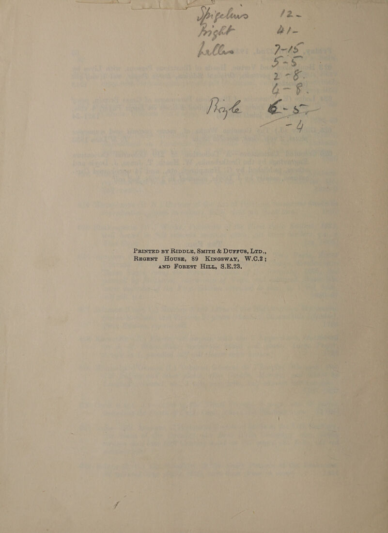               ‘4 iv it bs et. +g) Lee ed C +e ‘ ; Baan aa te ry ; Reaping . i ae 4 | et . PRINTED BY RipoEe” Sacra &amp; Durrvs, Ltp., Recent Hovusz, 89 Kinesway, W. Cc. 25 anD Forest Hitt, 8.23. _ dt j i” Poin eee Wa Gey ; ; ‘ Py apy ane bat , *. } de ry is 4 i. \ Fae Lf allay civ yi Heys bail  he a oh aa vA ae: ’ : The ee      ¢ 0