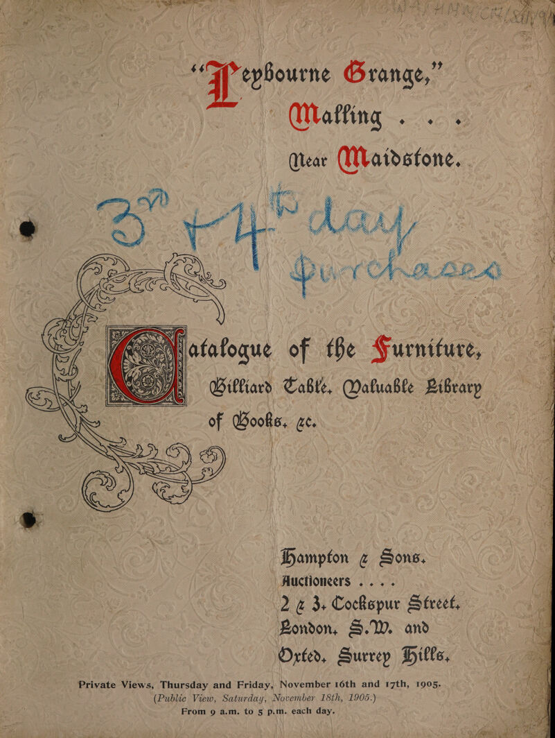 heey ee Se a OE) SON 7 a as 7 we wee Ot Fogel | Pw f pCO NM ee . ; eee ee Pate oh. ‘d Os Yer  Creal Granae,” (Maffing 2... Quear Maidstone... a ‘Was { Las 4 y. | 4 / e a y ier sie 4, ee op ~ e pm Ei whe LACT AAPA ICA  BMiatafoque of the Furniture, A Gilliard Table, Daluable Library of Books. ac. Fae |   Hampton « Sons. Auctioneers... . : 2 © 3. Cockspur Street, Bondon, &amp;.W. and Orfeo, Surrep Hille, Private Views, Thursday and Friday, November 16th and 17th, 1905. (Public View, Saturday, November 18th, 1905.) 