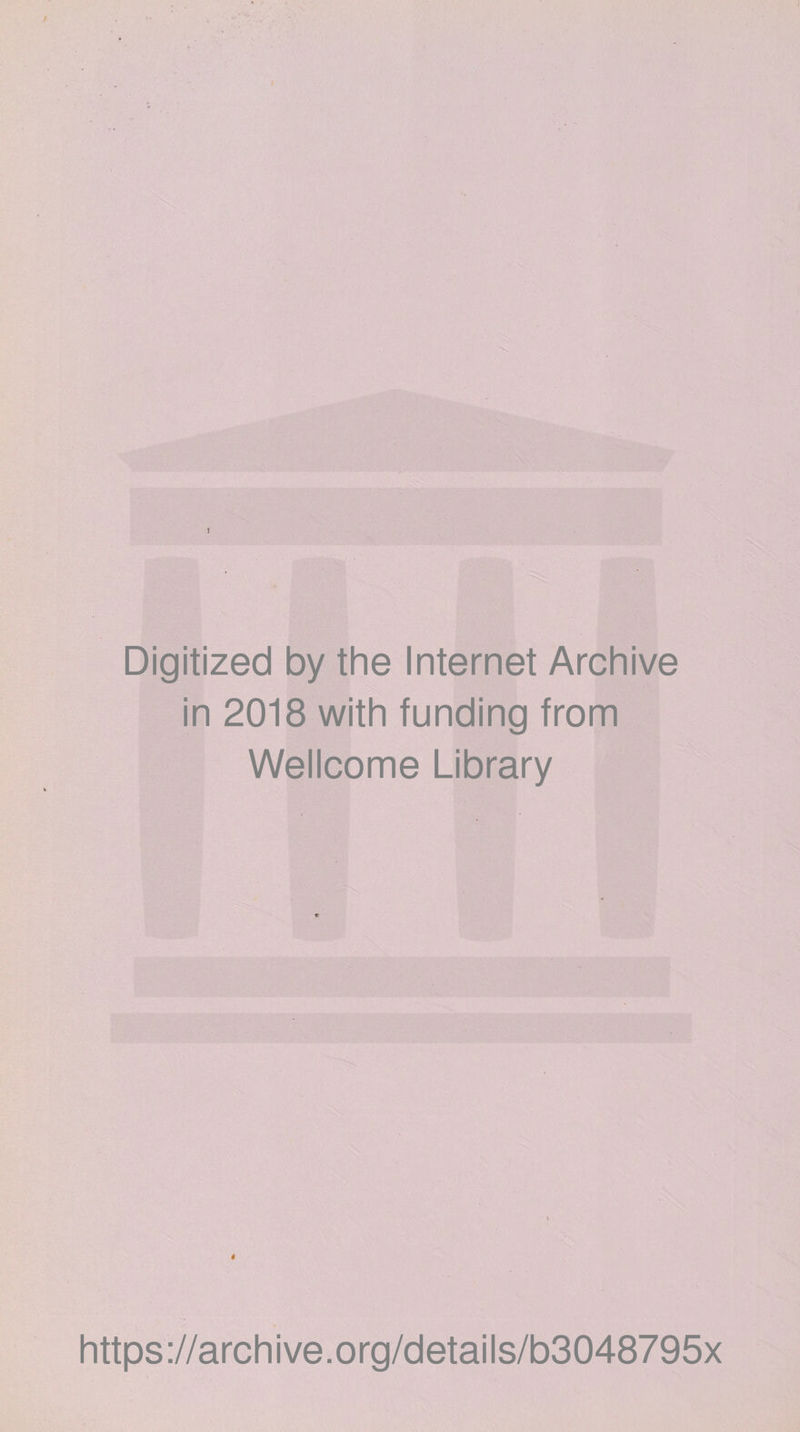 Digitized by the Internet Archive in 2018 with funding from Wellcome Library i https://archive.org/details/b3048795x