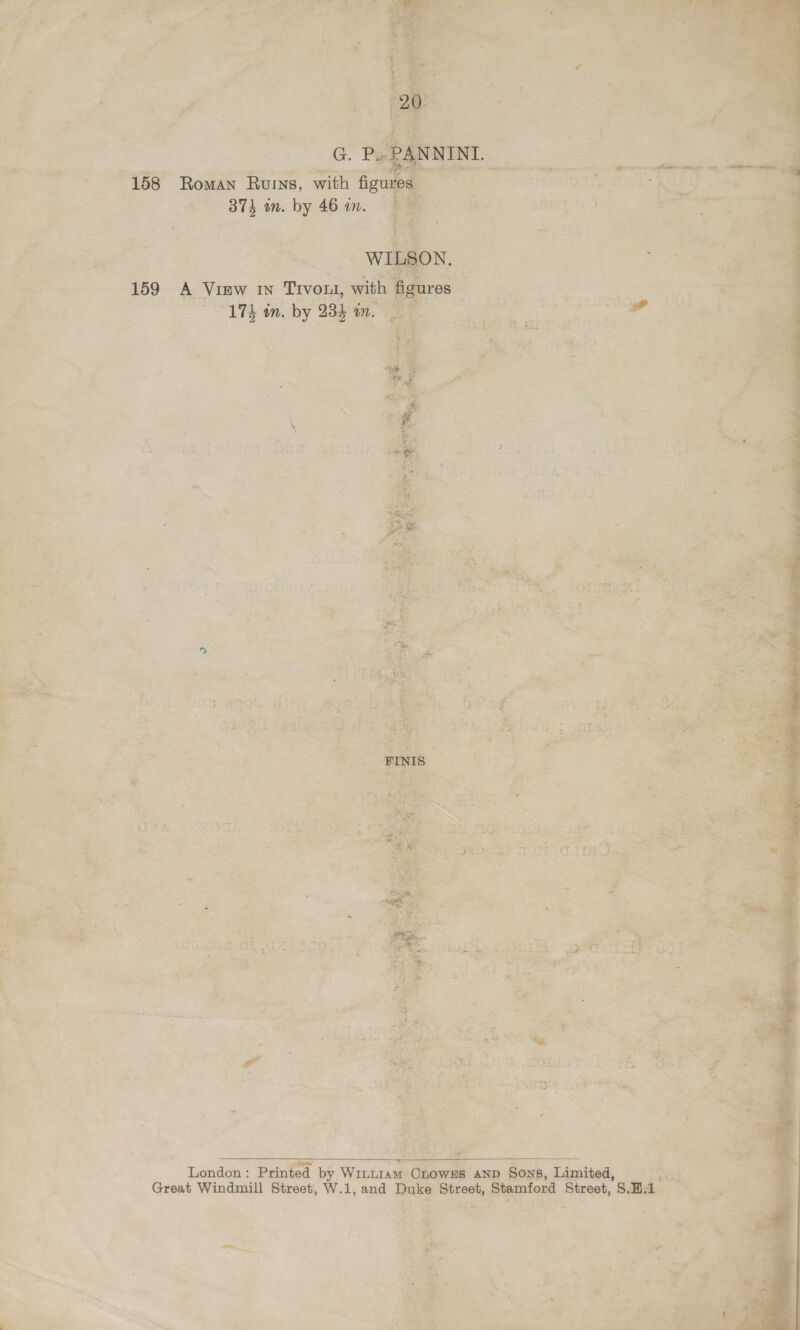  N wi e ¥ Ne a ree =, ‘ —, ~ it x . ye ; * 2 ae a ae “ aw ‘“ 7 oe P a tbe ( bg      val pete 158 Roman Ruins, with fg t i 37} in. by 46 in. ~~ c : oe 2 Y a ‘ «= as 159 iy IN Trvon1, with ae ne > an “1h in. by 23h tu.    ne jt ) ba, r : 4 ¥ X +. 5 . Fy e ; : * “i {3 ; tes Ea 1 seu Fos . ary alls 2 Sa i ge % ‘ a SS HE a4 hon aa SED iad ; a « wat rf , fi e = nw J - 8 it 3 . LAé A3) Wes Sy be iw te ane i tM Oat aa + Wee : espe * ; c 7 q , j ; rot ‘dl “ke = . % London: Printed by WILLIAM Crow Sam Sons, Limited, vtad Great Windmill Street, W.1, and ae ae ie Street, S ; lla ! ee , | iad ~~ < a “t*S ?