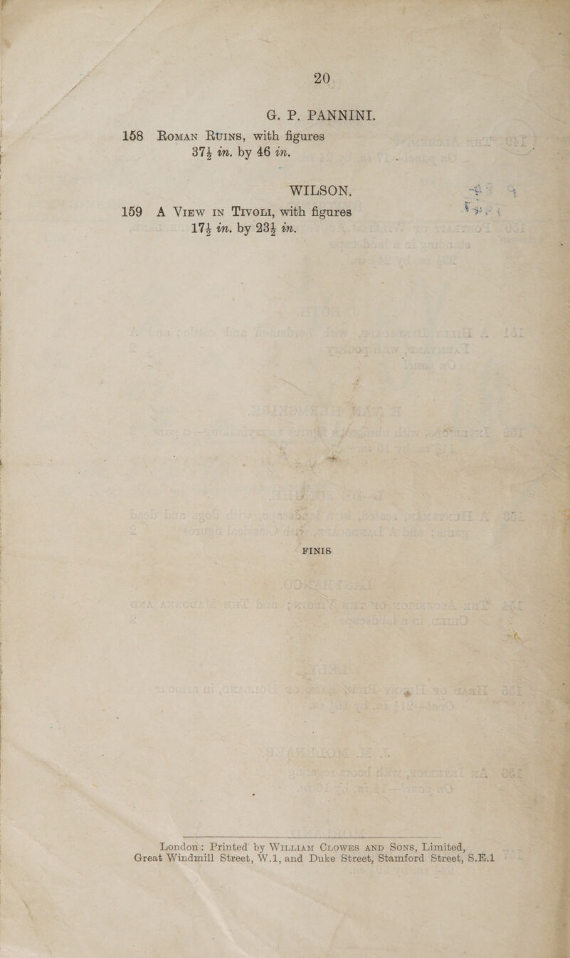       158 Roman Rurys, with fi ures 374 m. by 46 in, eae 159 A View iw Trvors, with figares i, 1g in. by 234 in. Wir A, tens              . : \ 3 ~ ~ ie Ip at fs * s ~ - = eS - BS : ‘ 7 rm i ey cx * oe 3 fant = ae 7 BI ADD af os acd A Ay 5 2's } A3E , th : - - 5 ae > F oe Sheth t : i &amp;  va %, i ; * . P ep ry e - Apr e a Maa AHO Chea + a on ae me, ¢ r“FEy 5 2 > at - a ge we 0 La] : ; ‘ a , a < rf . M par Oe ri ; ma heakenr kK i Tee ie 7 eon Mz; MOUTS’ ‘ cad eh RA Le ap aes 5 - Sete rs * a   {wane Yt een BL Te TS London: Printed = Winrram Crowns Great Mindpit Street, W.1, and Duke Stre  * ’ = 4 ' a, 4 . ne ain ites “J rt; “yg ake ae oe fq bi Aa ti ‘ a : 4 {* i ‘i aah Zé : ¢ ; “Vides : é : if ’ aak ~, : oo .s. wal V-yts > x \' 4 a mcr ry » gS . ee ta Pa