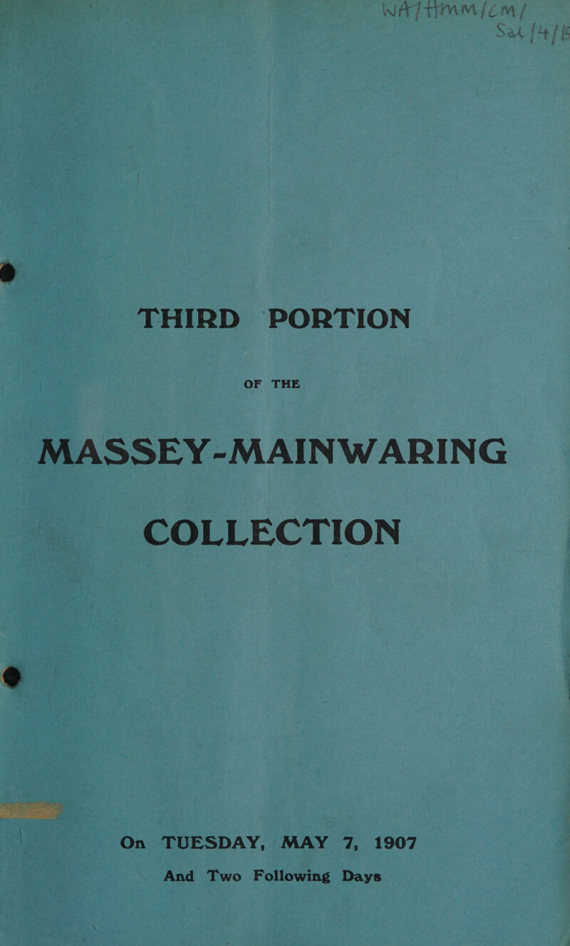 WAP TMM {om / Sad [4 ib THIRD PORTION OF THE MASSEY-MAINWARING COLLECTION  On TUESDAY, MAY 7, 1907 And Two Following Days