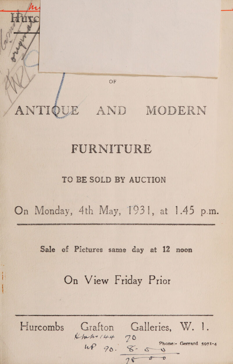  eaiiniiit ne ne ee ee 0 IO AI Bs tet OEE _ OS Ni a OF tne gure stsiognicaeaa . Gy % By §. ‘Te 2 V SO oS me We i fh ‘| , dD j : na Ast { * Ws FURNITURE TO BE SOLD BY AUCTION On Monday, 4th May, 1931, at 1.45 p.m.  Sale of Pictures same day at 12 noon On View Friday Prior bh (4 FO : Phone: Gerrard so71-4 i 20 ear ; aoa