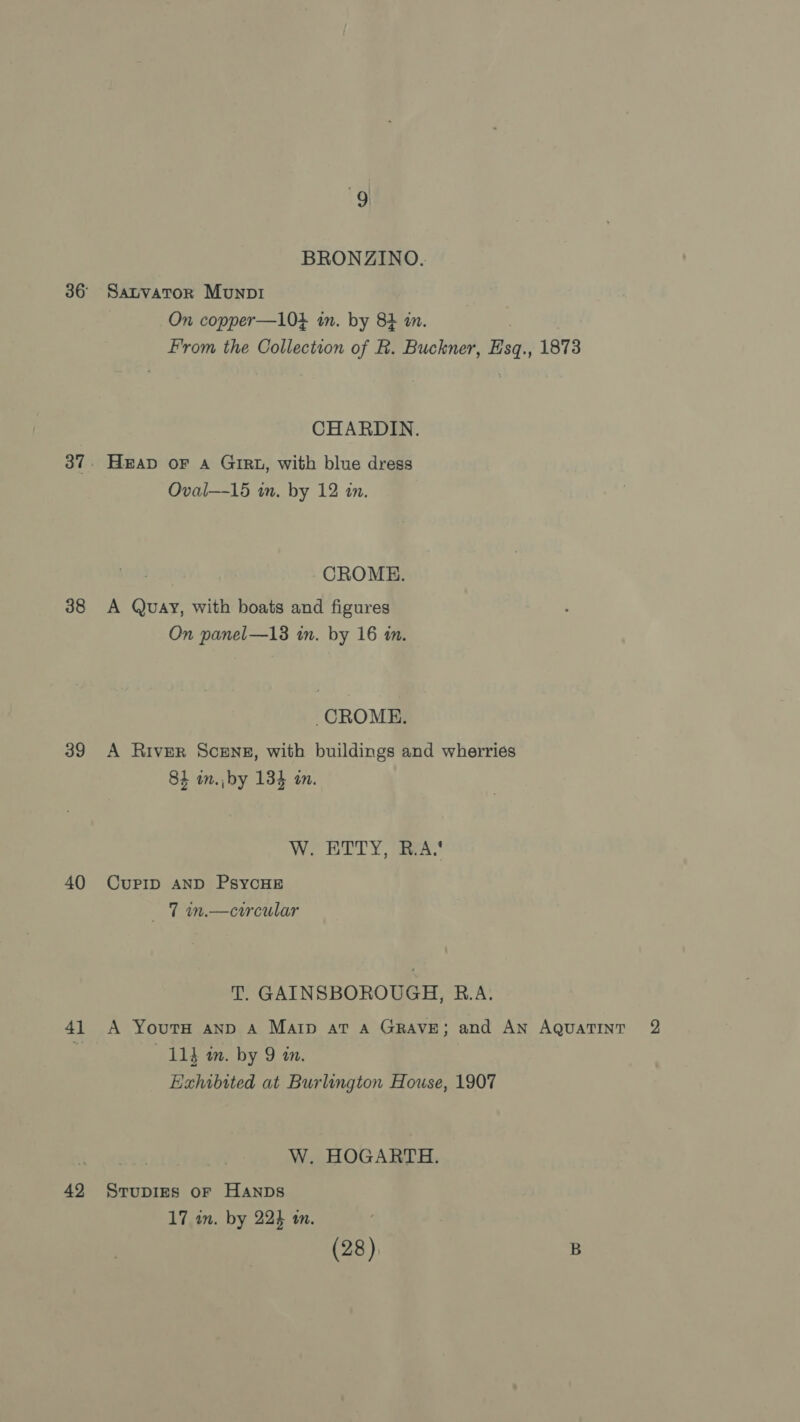 38 39 40 41 42 Satvator Munp1i Oval—15 in. by 12 an. CROME. On panel—13 in 84 in., by 134 on. CuPID AND PsyYcHE 7 in.—crrcular 114 im. by 9 in. Strupiges oF Hanps 17 in. by 224 an. . by 16 mm. _CROME. (28)