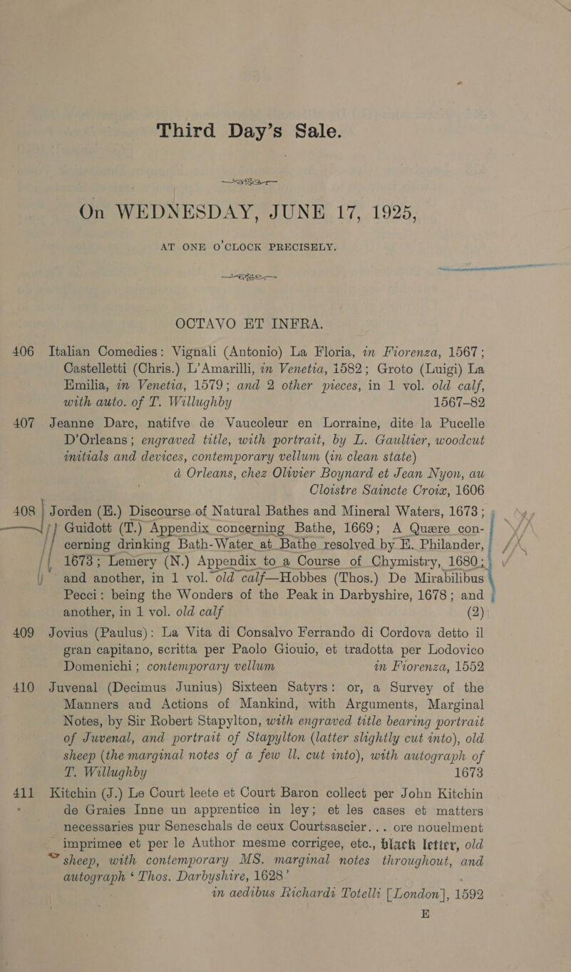 SIR AT ONE 0 CLOCK PRECISELY. a Re—- OCTAVO ET INFRA. with auto. of T. Willughby 1567-82 another, in 1 vol. old calf beet (2) Domenichi ; contemporary vellum 410 Juvenal (Decimus Junius) Sixteen Satyrs: in Fiorenza, 1552 or, a Survey of the T. Willughby 1673 - imprimee et per le Author mesme corrigee autograph ‘ Thos. Darbyshire, 1628’ E