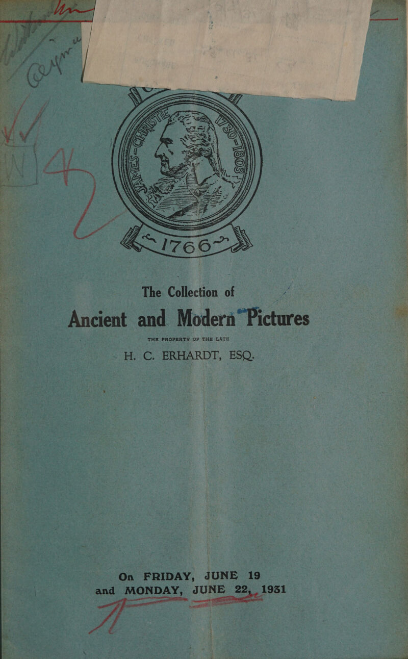   : = he Collection of eos y Ancient and Moi ern “Pictures THE PROPERTY saa THE ‘LATE He, ERHARDT, ESQ.  On FRIDAY, JUNE 19 | and MONDAY, JUNE 22, 1951 