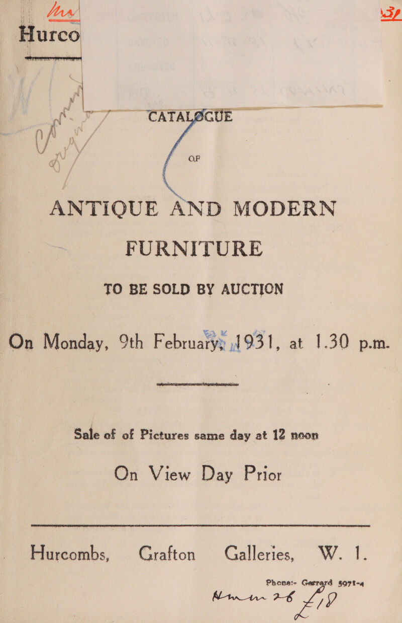    « ANTIOUE AND MODERN FURNITURE TO BE SOLD BY AUCTION On Monday, 9th February A 931, at 1.30 p.m. Laiskioane’ sieiceitansirtt Sale of of Pictures same day at 12 noon On View Day Prior Hurcombs, Grafton Galleries, W. 1.
