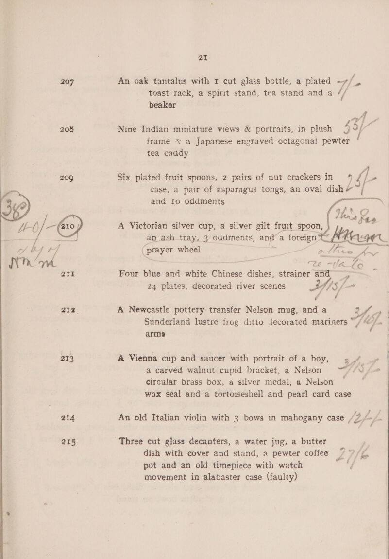  ati toast rack, a spirit stand, tea stand and a 1} beaker Nine Indian miniature views &amp; portraits, in plush frame x a Japanese engraved octagonal pewter tea caddy Six plated fruit spoons, 2 pairs of nut crackers in 9   tl case, a pair of asparagus tongs, an oval dish &amp; / and ro oddments _ gunman, af i ? Ler, ee A Victorian silver cup, a silver gilt fruit spoon, an_ash tray, 3 oddments, anda foreign (prayer wheel irl Pid See Four blue and white Chinese dishes, strainer and ~~ 24 plates, decorated river scenes HIS / a 5 vA f A Newcastle pottery transfer Nelson mug, and a 4 ie Sunderland lustre freg ditto decorated mariners “ TM ie / arms A Vienna cup and saucer with portrait of a boy, «# —» a carved walnut cupid bracket, a Nelson tO » circular brass box, a silver medal, a Nelson = =“ wax seal and a tortoiseshell and pearl card case f, An old Italian violin with 3 bows in mahogany case / \ Lf. rd &amp; ff “ dish with cover and stand, a pewter coffee / pot and an old timepiece with watch / movement in alabaster case (faulty) eee 