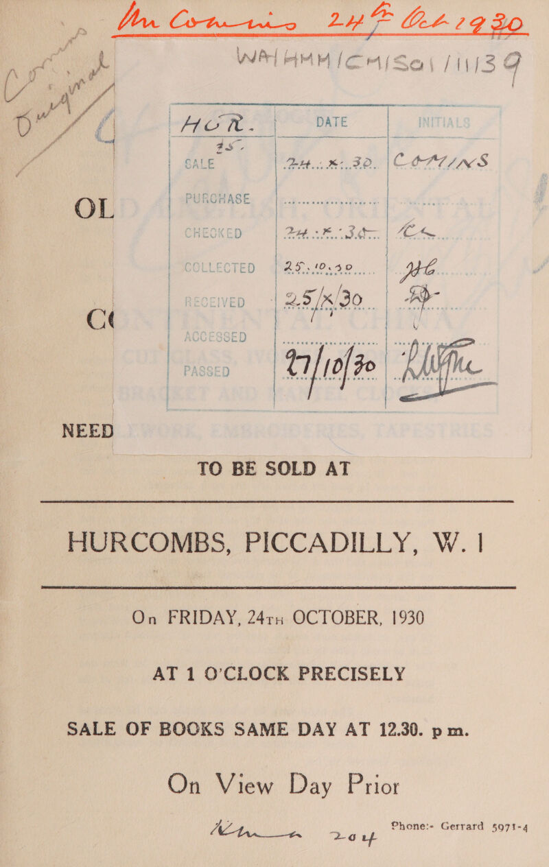  | 4 &lt; te 5 psy    NEED TO BE SOLD AT HURCOMBS, PICCADILLY, W. | On FRIDAY, 2411 OCTOBER, 1930 AT 1 O'CLOCK PRECISELY SALE OF BOOKS SAME DAY AT 12.30. pm. On View Day Prior LE RI Loup fhone:- Gerrard 4971-4