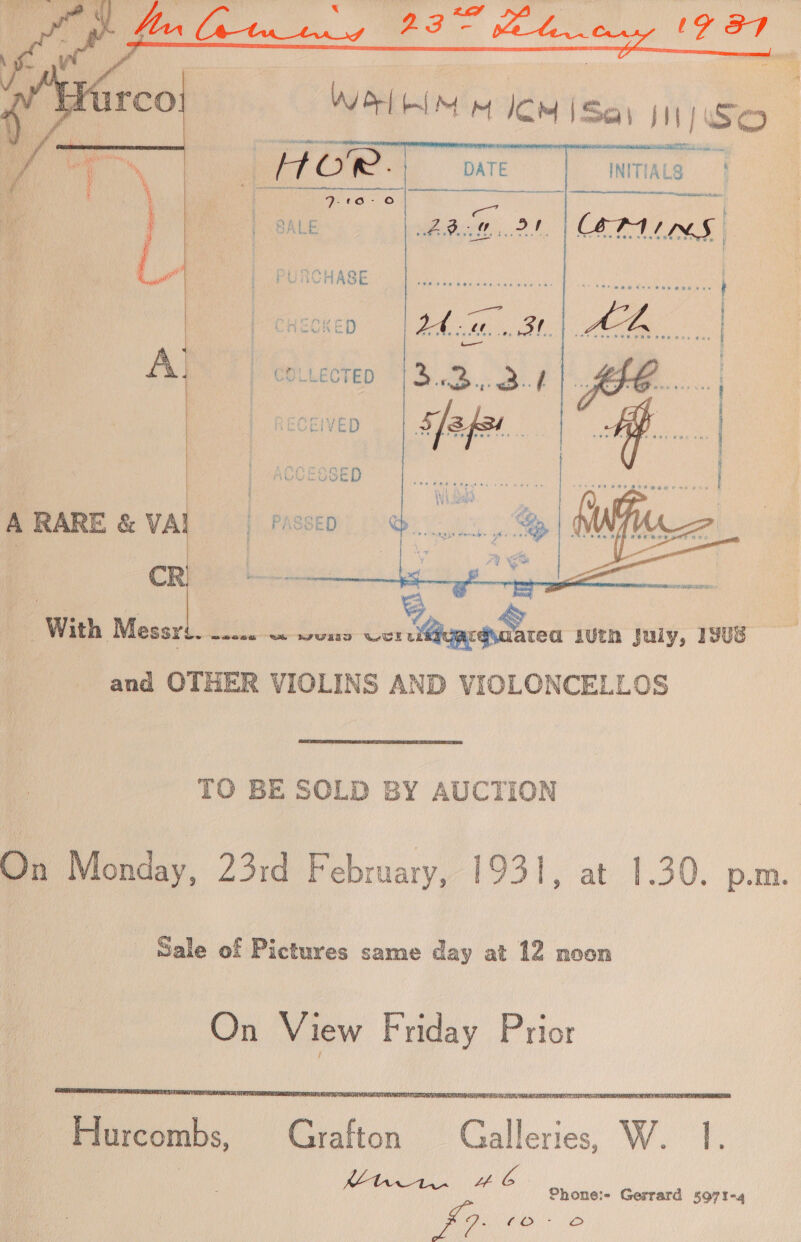   INITIALS SN tens      pu cay ¢ bY CAcckKeED , i q iy ar i wy a i eo i” itt id f : 9 ! ; Pear oer ott i Aa : 1 Eyre, i We th * un a . ¢ q . — ont enn nent aS ies } ‘4 ft - : % “ ' By A ' a . Mi j : QO : a P i 5 WIP. a ae er . Bay e  | Bi { F r) Yi } + i atl Dr tay ASE ie 3 tte ~ } ; } UintH re) er one ee « vs @ ae —_— ; | COLLECTED  A RARE &amp; VA! |: PASS a | I bedeicws 7 With Messr ce  TO BE SOLD BY AUCTION On Monday, 231d February, 1931, at 1.30. p.m. Sale of Pictures same day at 12 noon On View Friday Prior     Grafton Galleries, W. 1. ieee: A a Phone:- Gerrard 5971-4 SF? hay So Maa SE Hurcombs,