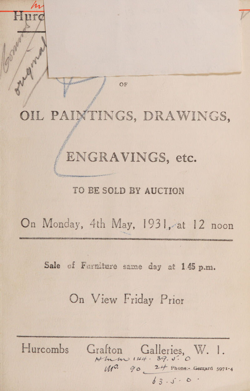   OIL PAINTINGS, DRAWINGS, fr / ‘ENGRAVINGS, etc. Mi ih aerhebptaaty Gaiecutonileanns nenryire TO BE SOLD BY AUCTION On Monday, 4th May, 193 Lat 12 noon   Hurcombs Grafton Galleries, W. , pe bn Ww IH BP. V bes Jo i) aan Gerrard 5971-4 es ge Oh)