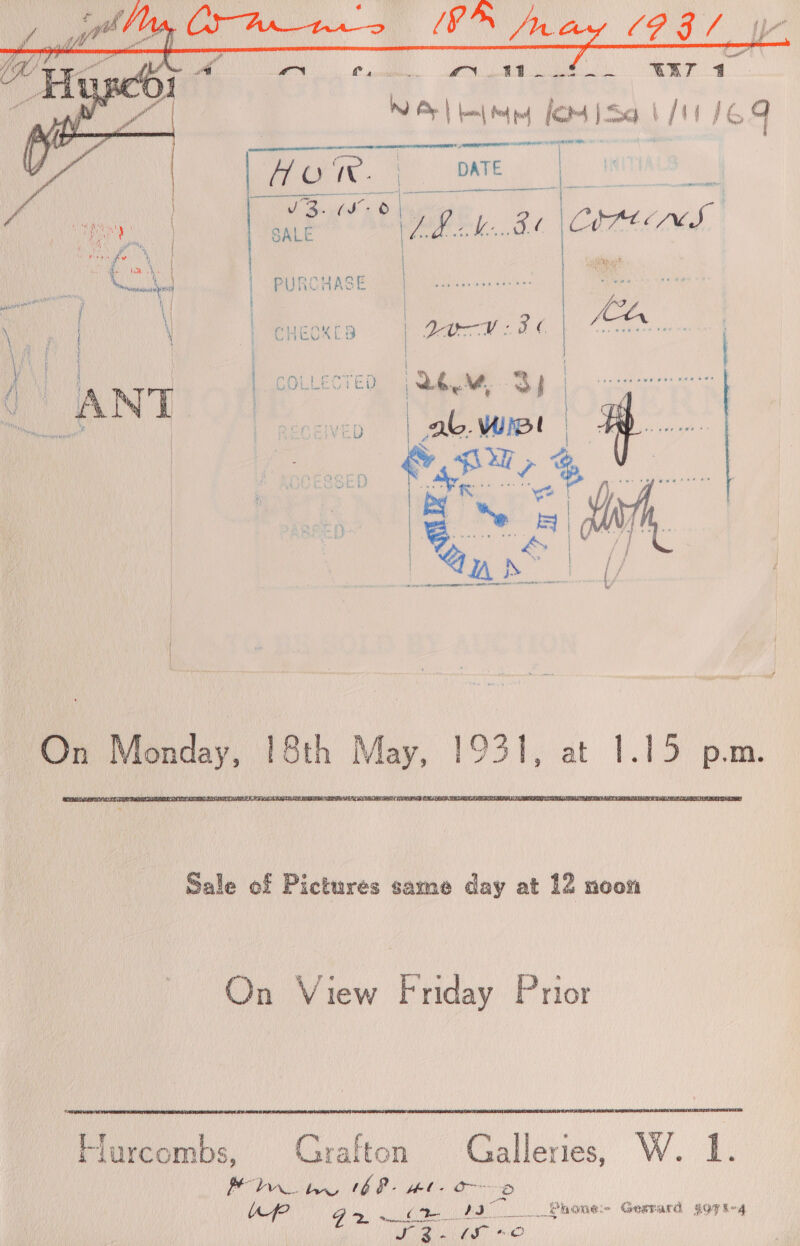 LO ak bo! “n 2 awinlill aON O La MAT 1 eo NA beimn femsisa i /'1 169 | FOLIC. | |  Sogmererennannee&gt; te IN a   | Pg OES SALE | PB in..80 eve eee oor eer  ; f i | age | PURCHASE | h t | | QV FO i‘ ya | | | \ | CHECKED \ | P) { ( z Se | ' beh a | BOOLLECT ERY. vy ee of | Pete Venere mer or wT Oo | | ? | ; ; { a &amp; SW, &lt; i ae   | | | On Monday, 18th May, 1931, at 1.15 p.m.  Sale of Pictures same day at 12 noon On View Friday Prior i Flurcombs, Grafton Galleries, W. 1. PI tee 188 hl. Om ond (WP Fe, mee +20 Pane Gesrard go7 8-4 Pe SG a