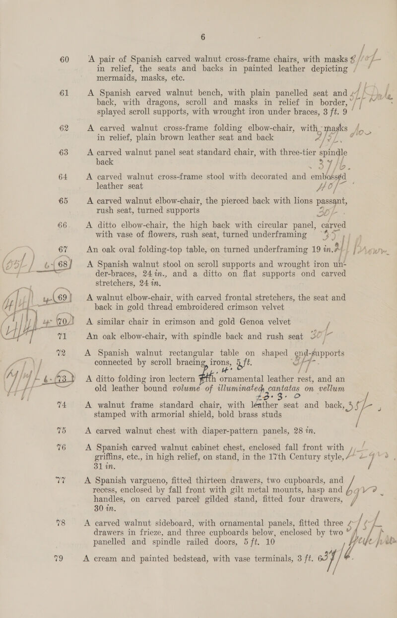 60 61  6 ‘A pair of Spanish carved walnut cross-frame chairs, with masks 4 | 4 in relief, the seats and backs in painted leather depicting | mermaids, masks, etc. A Spanish carved walnut bench, with plain panelled seat and | Ly Ae. back, with dragons, scroll and masks in relief in border, sp j adi splayed scroll supports, with wrought iron under braces, 3 ft. 9 ‘ ° A carved walnut cross-frame folding elbow-chair, with- oho yr oan in relief, plain brown leather seat and back Z ] z A carved walnut panel seat standard chair, with three-tier stile back 2 7 HK A carved walnut cross-frame stool with decorated and emboss¢ leather seat Jp O/ A carved walnut elbow-chair, the pierced back with lions ge ae rush seat, turned supports at A ditto elbow-chair, the high back with circular panel, carved with vase of flowers, rush seat, turned underframing ay be dtd aA An oak oval folding-top table, on turned underframing 19 i. a L Aww. A Spanish walnut stool on scroll supports and wrought iron un- der-braces, 24%in., and a ditto on flat supports ond carved stretchers, 24 i. A walnut elbow-chair, with carved frontal stretchers, the seat and back in gold thread embroidered crimson velvet A similar chair in crimson and gold Genoa velvet j j An oak elbow-chair, with spindle back and rush seat Sl A Spanish walnut rectangular table on shaped end- supports connected by scroll bracing ey , oft. a 7 A ditto folding iron lectern h payar leather rest, and an old leather bound volume. of illuminated ees on vellum z A walnut frame standard chair, with aie ae and back, 4 {L- > stamped with armorial shield, bold brass studs A carved walnut chest with diaper-pattern panels, 28 in. A Spanish carved walnut cabinet chest, enclosed fall front with uP griffins, ete., in high relief, on stand, in the 17th Century style, /~ =4 Oo Sl 4n, ’ A Spanish vargueno, fitted thirteen drawers, two cupboards, and recess, enclosed by fall front with gilt metal mounts, hasp and {qv ? | handles, on carved parcel gilded stand, fitted four drawers, J 30 2. A carved walnut sideboard, with ornamental panels, fitted three 4h, I$ drawers in frieze, and three cupboards below, enclosed by two panelled and spindle railed doors, 5 ft. 10