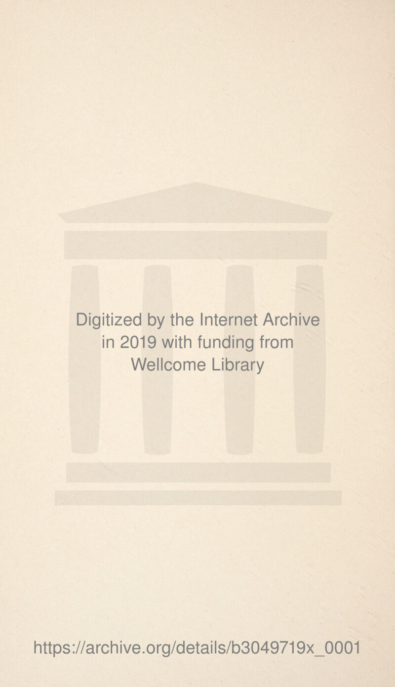 Digitized by the Internet Archive in 2019 with funding from Wellcome Library https://archive.org/details/b3049719x_0001