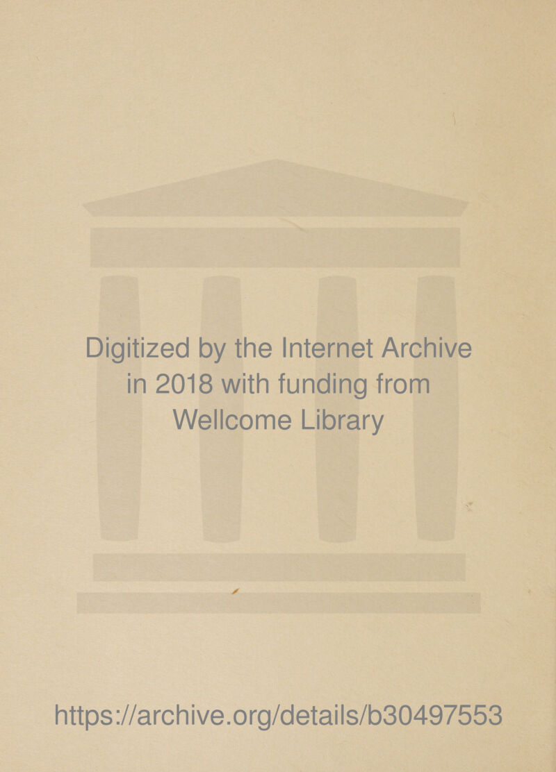 Digitized by the Internet Archive in 2018 with funding from | Wellcome Library ✓ https://archive.org/details/b30497553