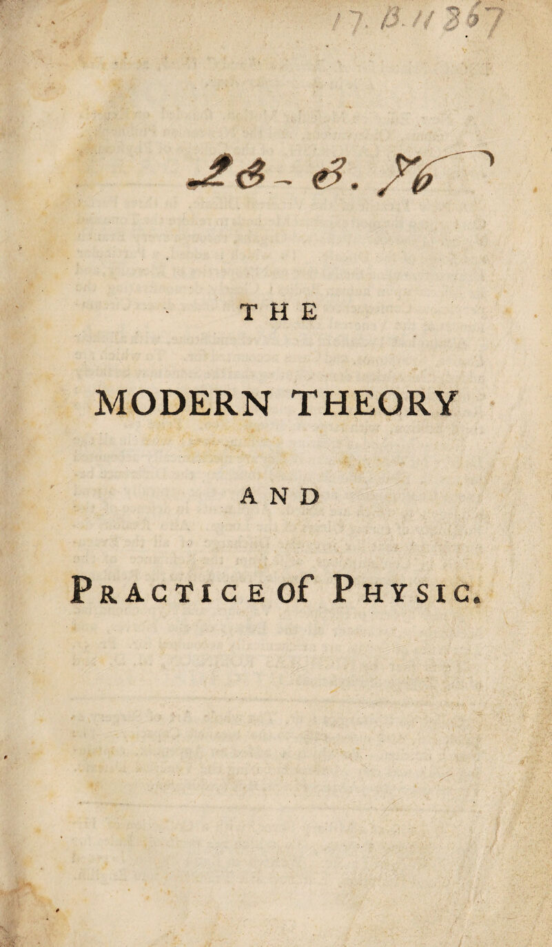 THE MODERN THEORY AND Practice of Physic.