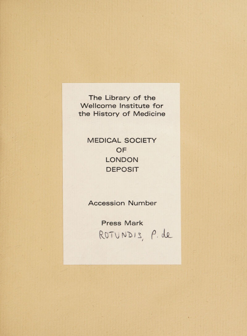 The Library of thè Wellcome Institute for thè History of Medicine MEDICAL SOCIETY OF LONDON DEPOSIT Accession Number Press Mark R.0T\j N'blS P. clsL