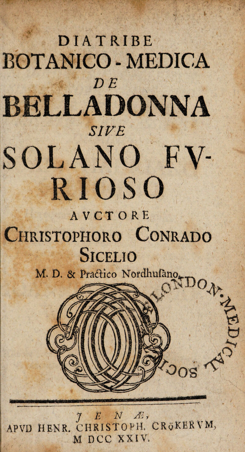 i Dl ATRIBE BOTANICO - MEDICA BELLADONNA SIPE SOLANO FV- RIOSO AVCTORE Christophoro Conrado SlCELlO JENA, APVD HENR. CHRISTOPH. CRgKERVM, M DCC XXIV,