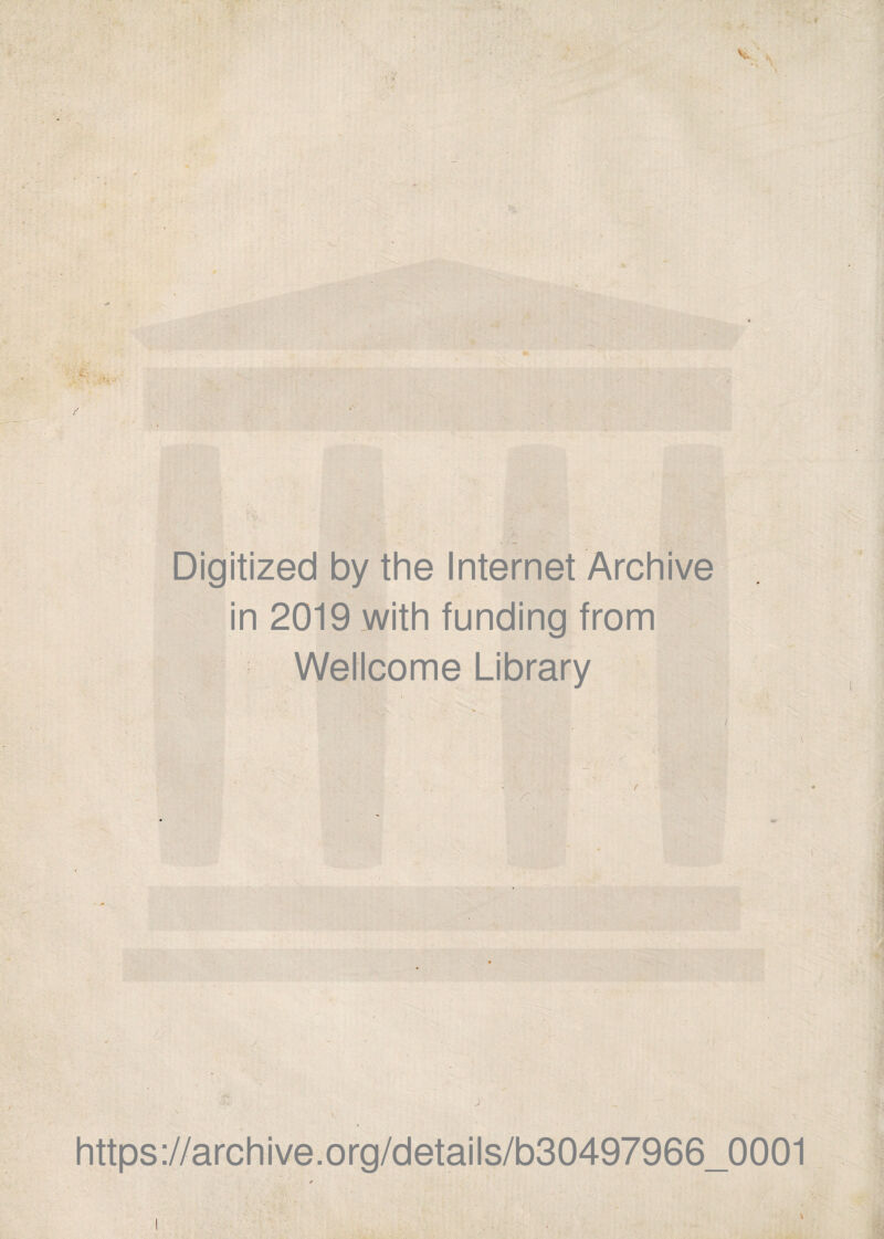 'f : * V N Digitized by thè Internet Archive in 2019 with funding from Wellcome Library https://archive.org/details/b30497966_0001