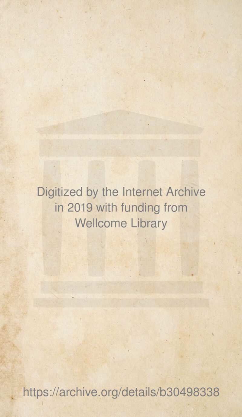 im -1, ■ r Digitized by the Internet Archive in 2019 with funding from Wellcome Library https://archive.org/details/b30498338