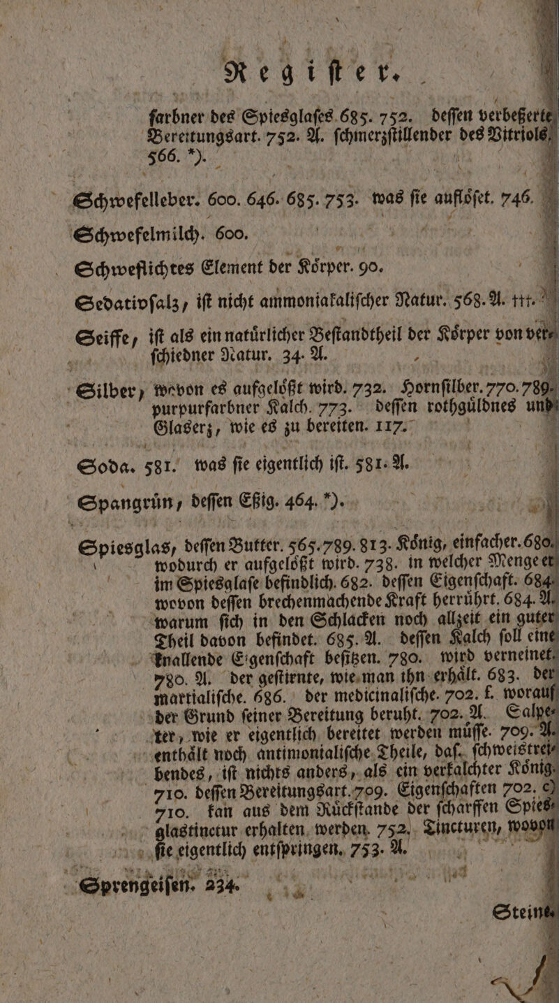 * Regi ſt e r. farbner des Spiesglaſes 685. 752. deſſen verbeßer t M 9 5 0 70 752. A. ſchmerzſtillender des Vitriols, Schwefelleber. 600. 646. 685. 753. was fie auflöfet. 745 Schwefelmilch. 600. | RR | T Schweflichtes Element der Körper. 9o. | 1 Sedativfalz, ift nicht ammoniakaliſcher Natur. 568. A. tt. : Seiffe, ift al8 einnatürlicher Beſtandtheil der Korper von vt m ſchiedner Natur. 34. A. } Y d Silber wovon es aufgelößt wird. 732. Hornſilber. 770. 789- purpurfarbner Kalch. 773. deſſen rothguͤldnes und \ wovon beffen brechenma martialifche. 686. der medicinaliſche. 702. f. worauf der Grund feiner Bereitung beruht. 702. A. Calpe: ter, wie er eigentlich bereitet werden muͤſſe. 709. A. enthaͤlt noch antimonialiſche Theile, das, ſchweistrei⸗ bendes, iſt nichts anders, als ein e TUM 710. deſſen Bereitungsart. 209. ber A 702. € 710. kan aus bem Ruͤckſtande der charffen Spies glastinctur erhalten werden. 752, Tincturen, wovon ſie eigentlich entſpringen. 753-4 Al n - nada iy a een t