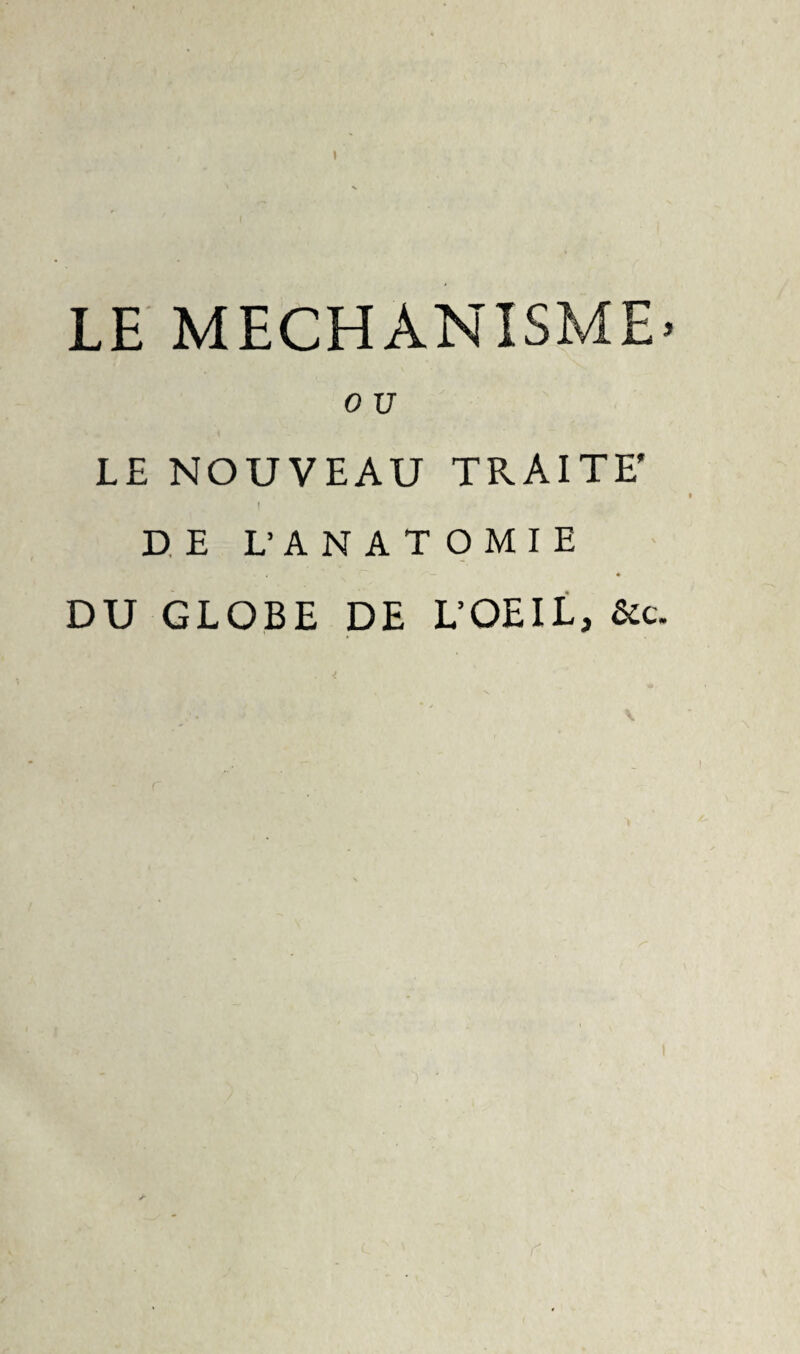 LE MECHÀNISME. 0 17 LE NOUVEAU TRAITE’ | DE L’ANATOMIE DU GLOBE DE L’OEIL, &amp;c.