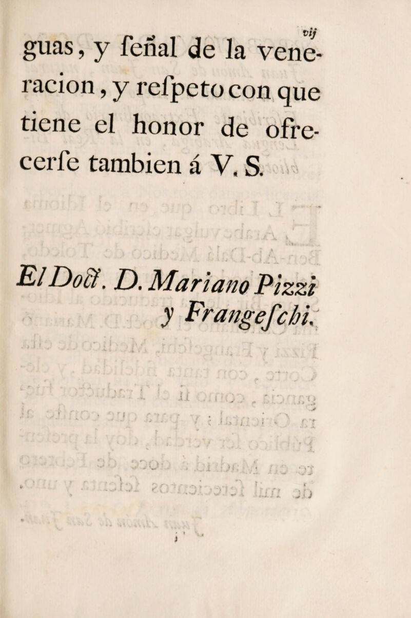 ración , y refpeto con que tiene el honor de ofre¬ cerle también á Y, S.