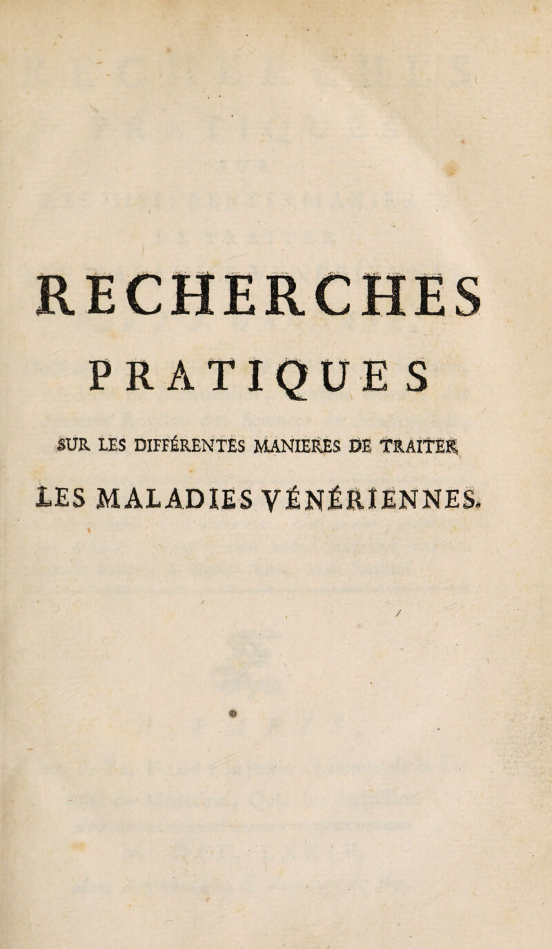 * PRATIQUES SUR. LES DIFFÉRENTES MANIERES DE TRAITER LES MALADIES VÉNÉRIENNES. ■