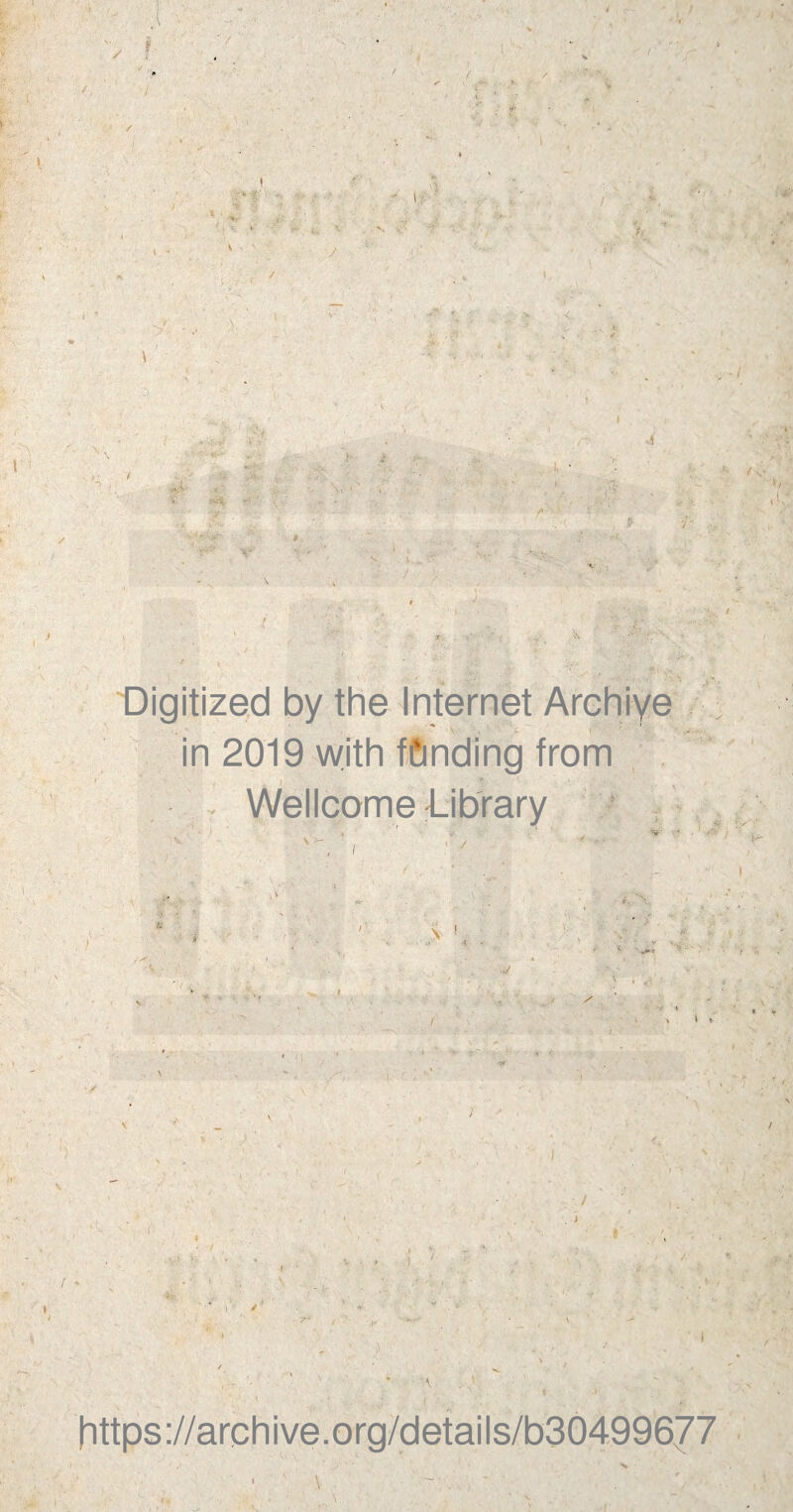 x : / , ■ , & * * ’ . / y m v, • / \; 5- ✓ \* *4 */ .1/ Digitized by the Internet Archive in 2019 with fCinding from i * Wellcome Library •  / ' ) ■y- ' *t - ■' *r •< v. V. * ■/y ■ .. •*' ? % t / » https://archive.org/details/b30499677