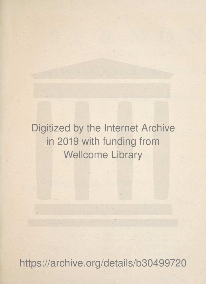 s X. Digitized by the Internet Archive in 2019 with funding from Wellcome Library \ \ I h I https://archive.org/details/b30499720